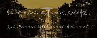 ものづくりで九州と世界をつなぐ、九州創生。